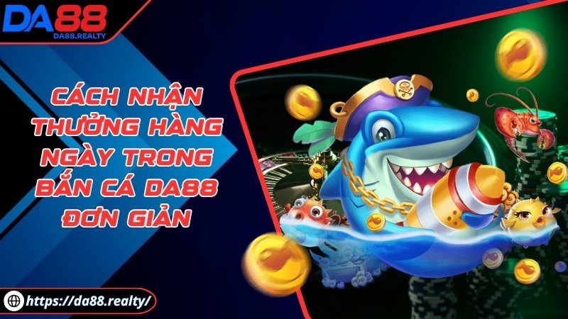 Cách nhận thưởng hàng ngày trong bắn cá DA88 đơn giản Cách nhận thưởng hàng ngày trong bắn cá DA88 đơn giản