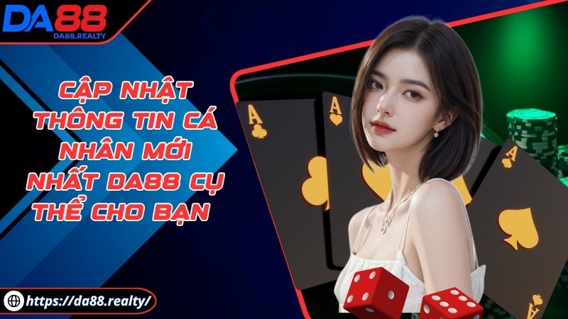 Cập nhật thông tin cá nhân mới nhất DA88 cụ thể cho bạn Cập nhật thông tin cá nhân mới nhất DA88 cụ thể cho bạn