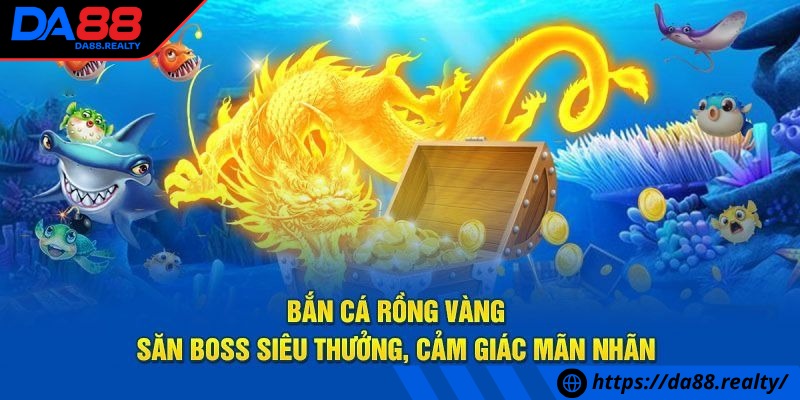 Chiến thuật săn rồng vàng trong game DA88 bất bại cho bạn Sân chơi bắn cá săn rồng vàng siêu hiện đại và ấn tượng giúp thu hút người chơi
