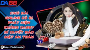 Chơi bài online có bị phát hiện không DA88? Bí quyết bảo mật an toàn Chơi bài online có bị phát hiện không DA88? Bí quyết bảo mật an toàn