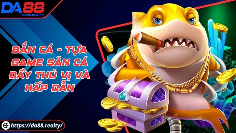 da88 - Trang Chủ Bắn cá - Tựa game săn cá đầy thú vị và hấp dẫn