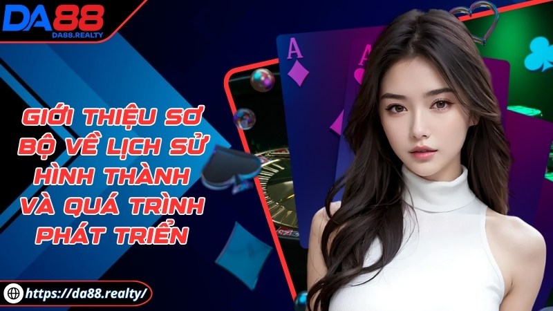 da88 - Trang Chủ Giới thiệu sơ bộ về lịch sử hình thành và quá trình phát triển