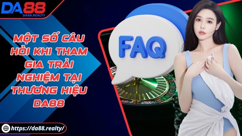 da88 - Trang Chủ Một số câu hỏi khi tham gia trải nghiệm tại thương hiệu DA88