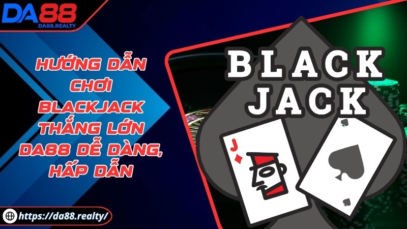 Hướng dẫn chơi blackjack thắng lớn DA88 dễ dàng, hấp dẫn Hướng dẫn chơi blackjack thắng lớn DA88 dễ dàng, hấp dẫn