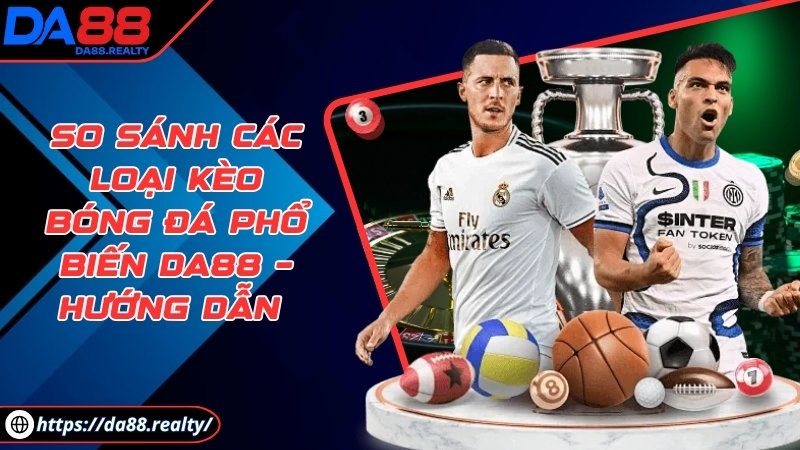 So sánh các loại kèo bóng đá phổ biến DA88 – Hướng dẫn So sánh các loại kèo bóng đá phổ biến DA88 – Hướng dẫn