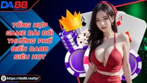Tổng hợp game bài đổi thưởng phổ biến DA88 siêu hot Tổng hợp game bài đổi thưởng phổ biến DA88 siêu hot