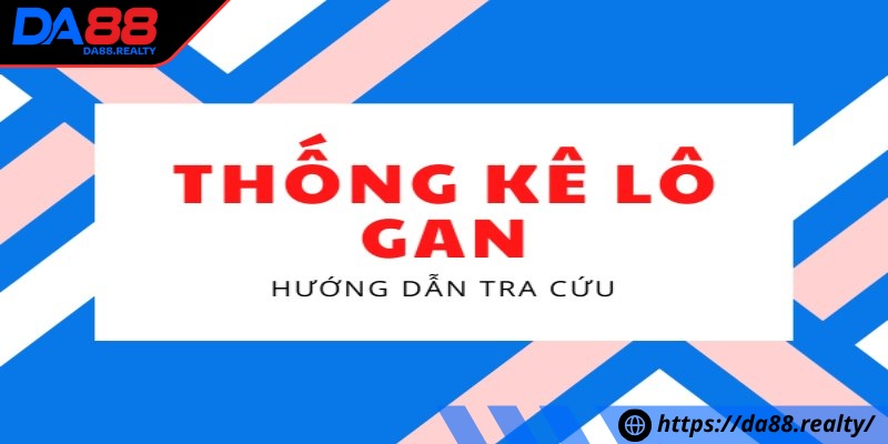 Xem thống kê lô gan cực chuẩn DA88 – Bí quyết trúng lớn Tìm hiểu khái niệm và vai trò của thống kê lô gan
